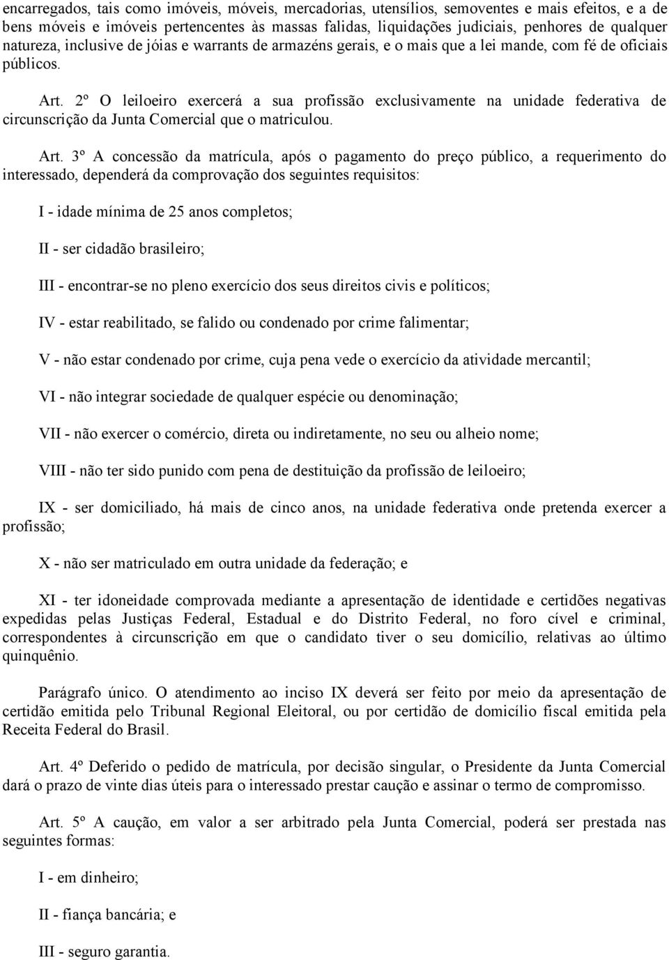 2º O leiloeiro exercerá a sua profissão exclusivamente na unidade federativa de circunscrição da Junta Comercial que o matriculou. Art.