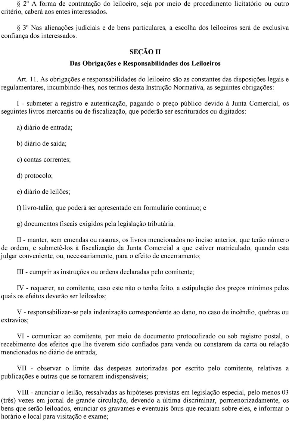 As obrigações e responsabilidades do leiloeiro são as constantes das disposições legais e regulamentares, incumbindo-lhes, nos termos desta Instrução Normativa, as seguintes obrigações: I - submeter