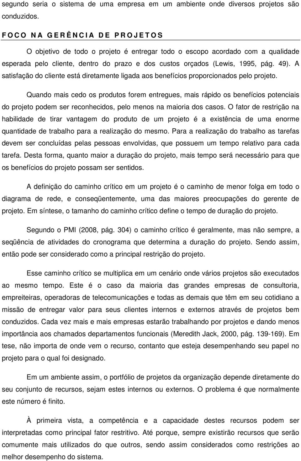 1995, pág. 49). A satisfação do cliente está diretamente ligada aos benefícios proporcionados pelo projeto.