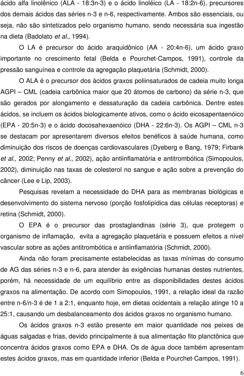 O LA é precursor do ácido araquidônico (AA - 20:4n-6), um ácido graxo importante no crescimento fetal (Belda e Pourchet-Campos, 1991), controle da pressão sanguínea e controle da agregação