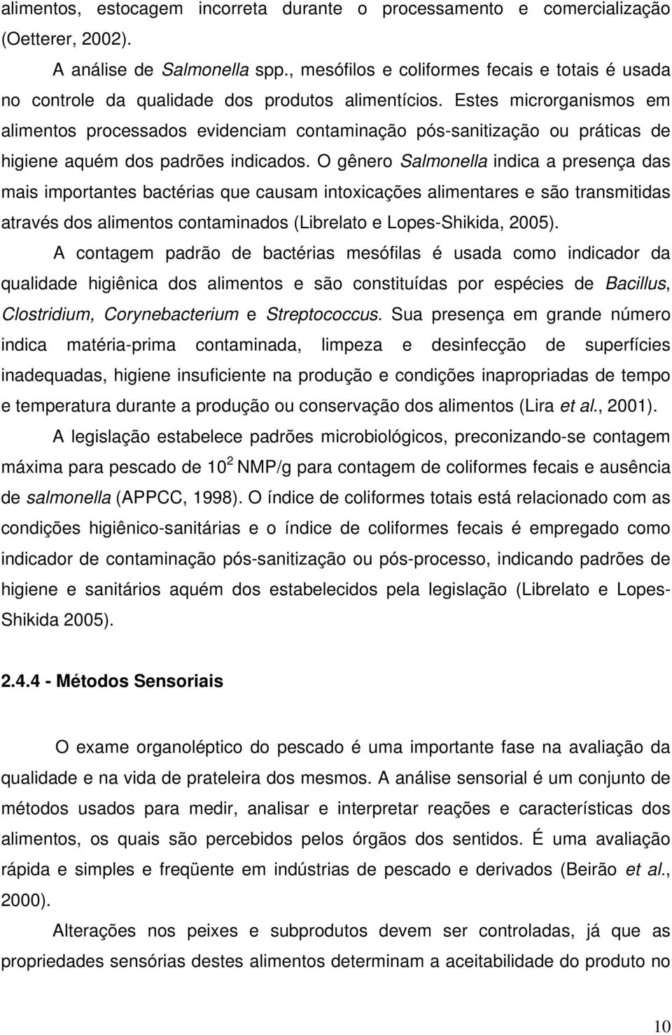 Estes microrganismos em alimentos processados evidenciam contaminação pós-sanitização ou práticas de higiene aquém dos padrões indicados.