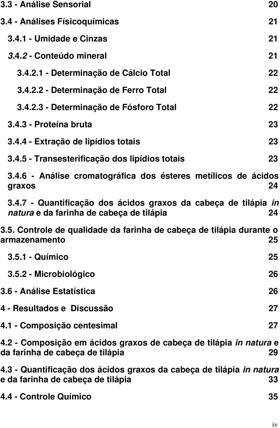 4.7 - Quantificação dos ácidos graxos da cabeça de tilápia in natura e da farinha de cabeça de tilápia 24 3.5. Controle de qualidade da farinha de cabeça de tilápia durante o armazenamento 25 3.5.1 - Químico 25 3.