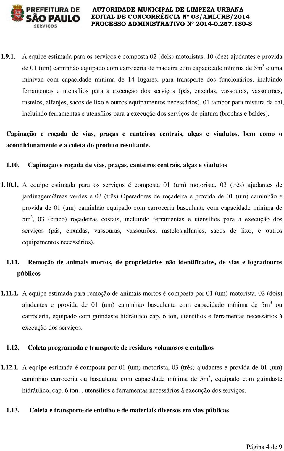 alfanjes, sacos de lixo e outros equipamentos necessários), 01 tambor para mistura da cal, incluindo ferramentas e utensílios para a execução dos serviços de pintura (brochas e baldes).