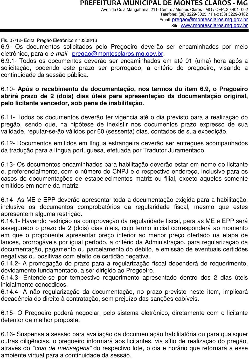 1- Todos os documentos deverão ser encaminhados em até 01 (uma) hora após a solicitação, podendo este prazo ser prorrogado, a critério do pregoeiro, visando a continuidade da sessão pública. 6.