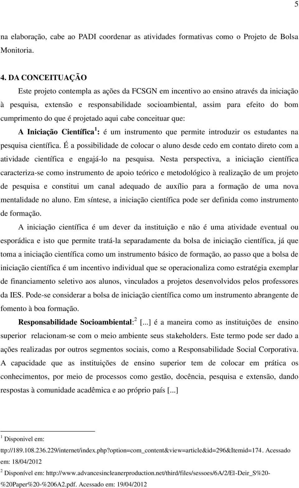 que é projetado aqui cabe conceituar que: A Iniciação Científica 1 : é um instrumento que permite introduzir os estudantes na pesquisa científica.