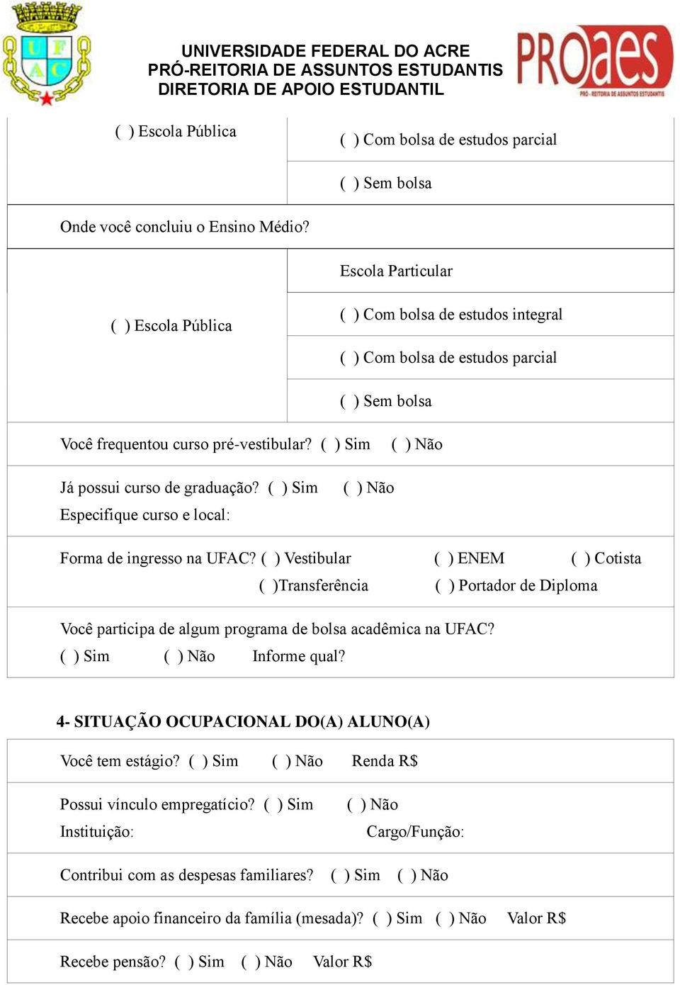 ( ) Sim ( ) Não Já possui curso de graduação? ( ) Sim Especifique curso e local: ( ) Não Forma de ingresso na UFAC?