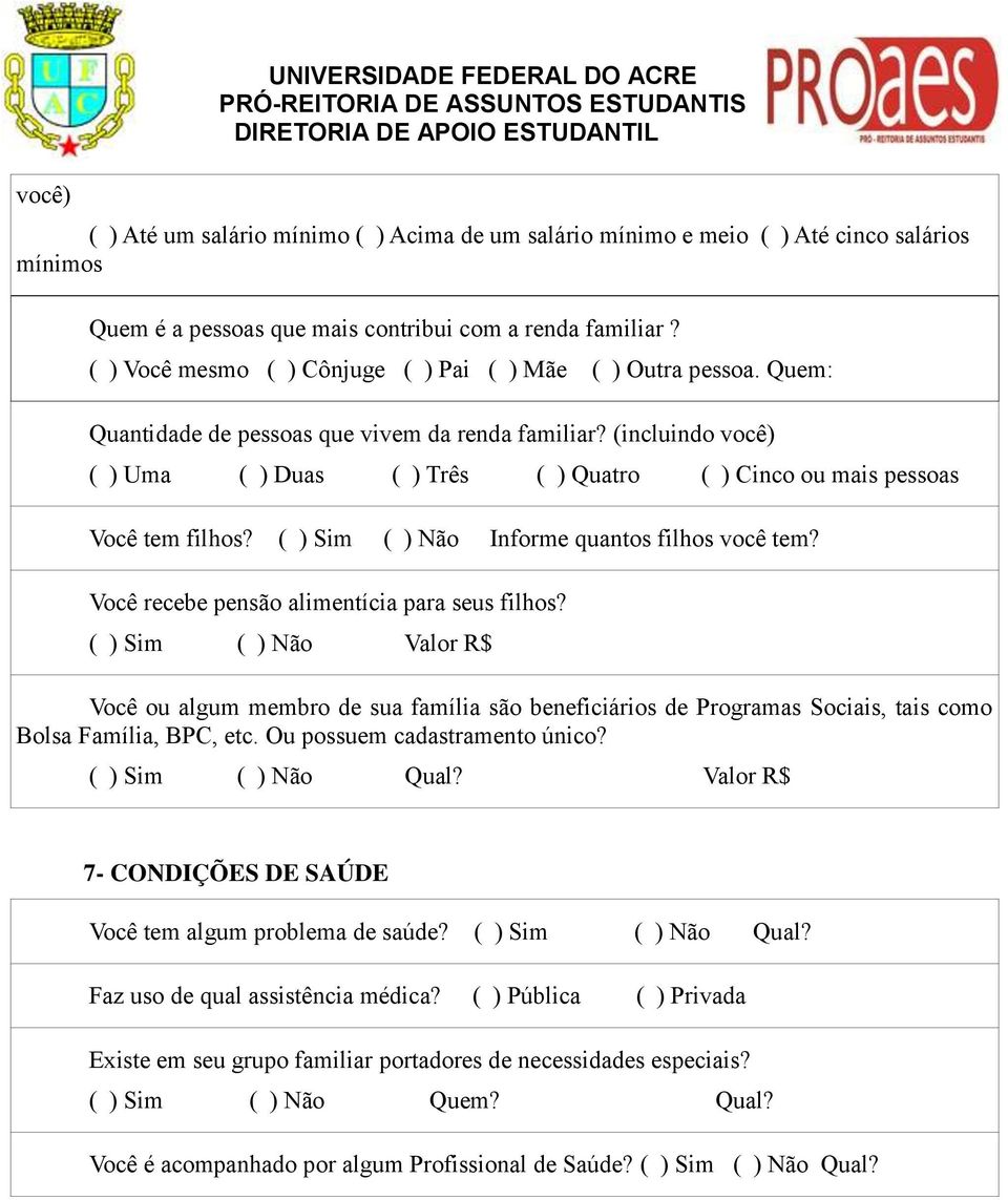 (incluindo você) ( ) Uma ( ) Duas ( ) Três ( ) Quatro ( ) Cinco ou mais pessoas Você tem filhos? ( ) Sim ( ) Não Informe quantos filhos você tem? Você recebe pensão alimentícia para seus filhos?