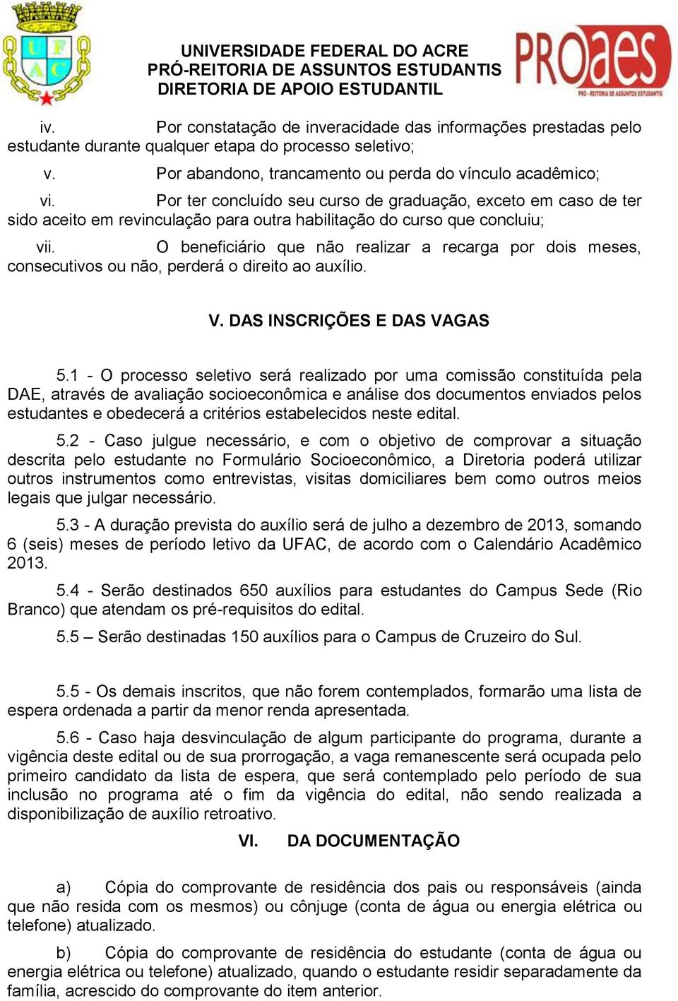 O beneficiário que não realizar a recarga por dois meses, consecutivos ou não, perderá o direito ao auxílio. V. DAS INSCRIÇÕES E DAS VAGAS 5.