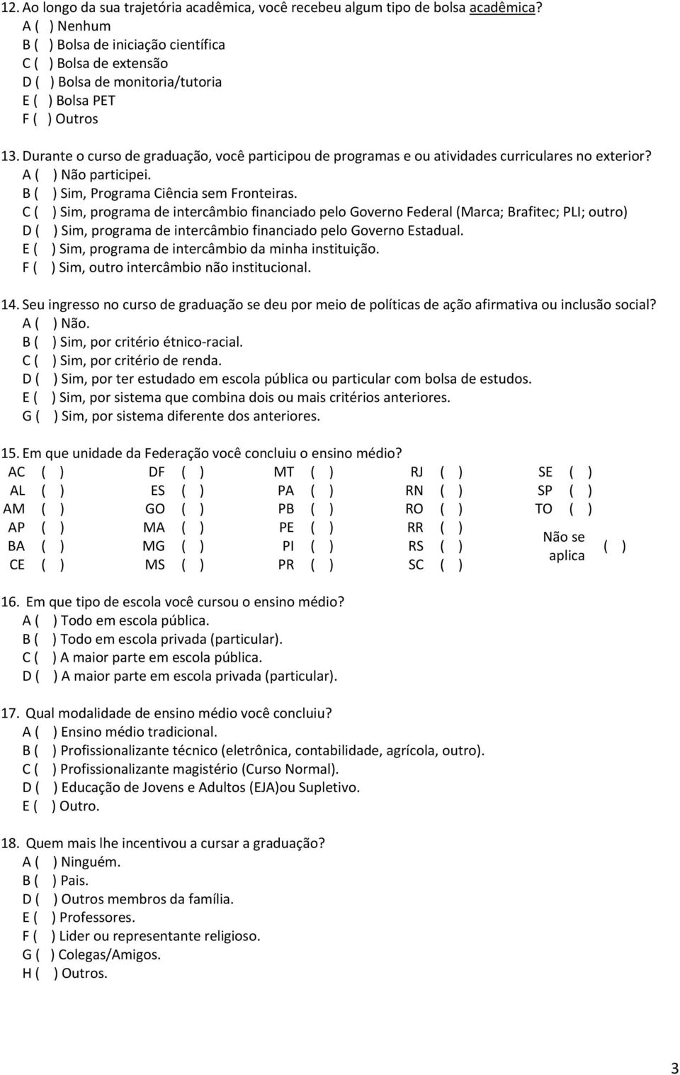 Durante o curso de graduação, você participou de programas e ou atividades curriculares no exterior? A ( ) Não participei. B ( ) Sim, Programa Ciência sem Fronteiras.