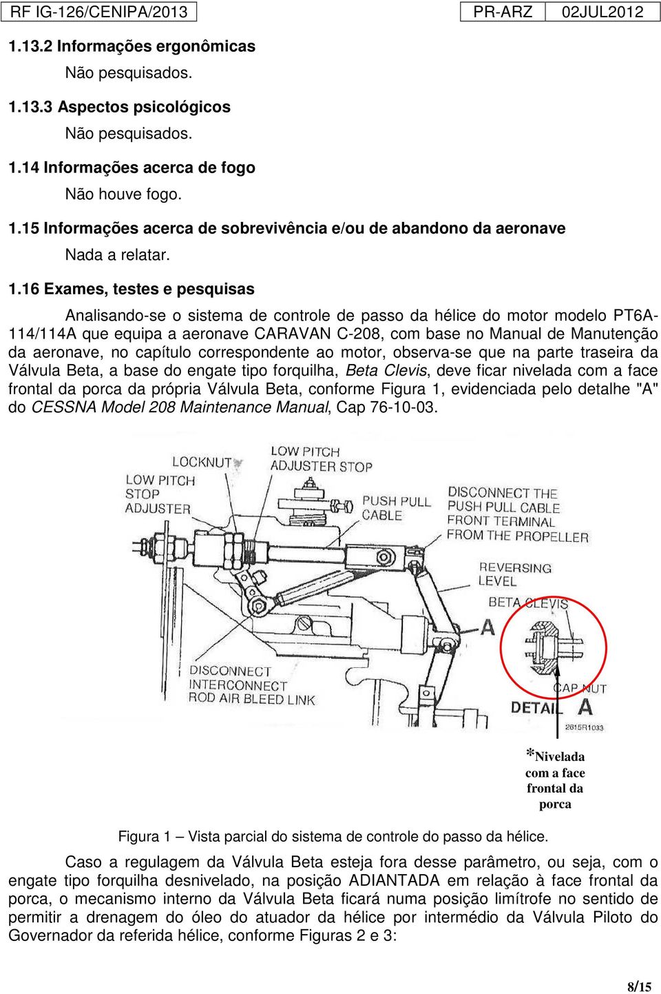 no capítulo correspondente ao motor, observa-se que na parte traseira da Válvula Beta, a base do engate tipo forquilha, Beta Clevis, deve ficar nivelada com a face frontal da porca da própria Válvula