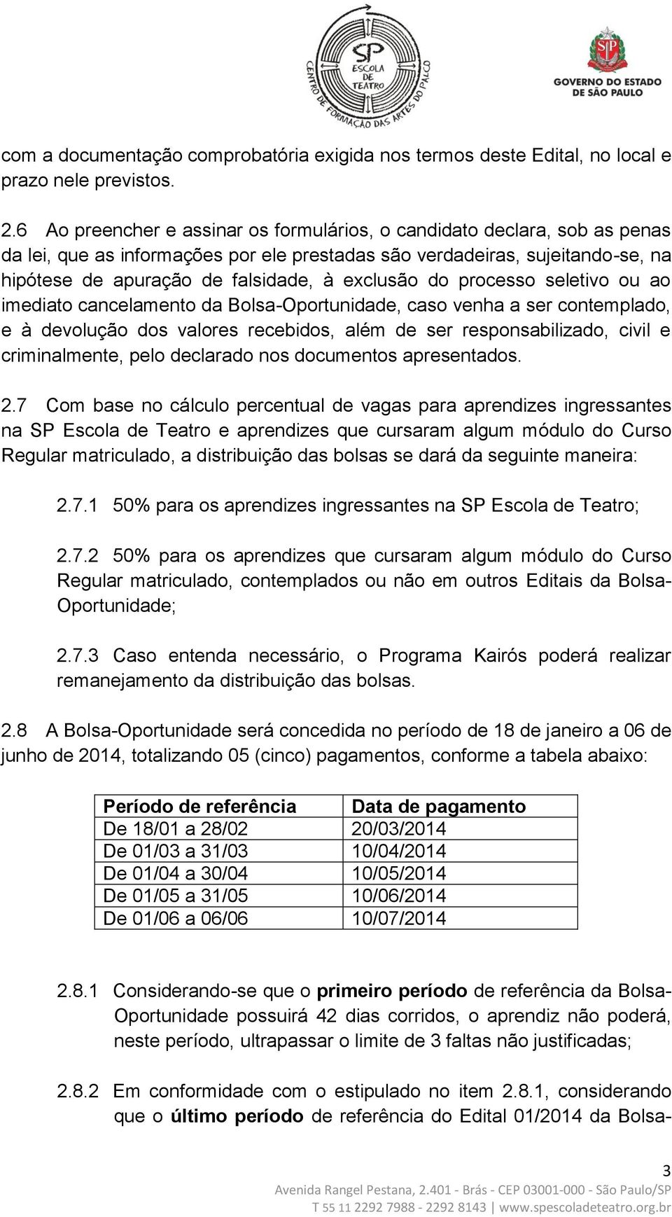 exclusão do processo seletivo ou ao imediato cancelamento da Bolsa-Oportunidade, caso venha a ser contemplado, e à devolução dos valores recebidos, além de ser responsabilizado, civil e