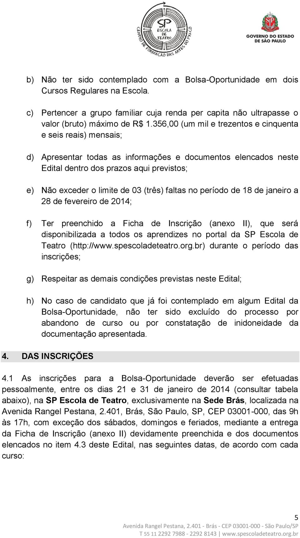 (três) faltas no período de 18 de janeiro a 28 de fevereiro de 2014; f) Ter preenchido a Ficha de Inscrição (anexo II), que será disponibilizada a todos os aprendizes no portal da SP Escola de Teatro