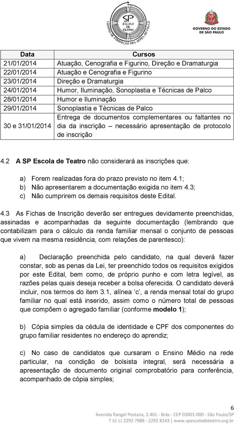 apresentação de protocolo de inscrição 4.2 A SP Escola de Teatro não considerará as inscrições que: a) Forem realizadas fora do prazo previsto no item 4.