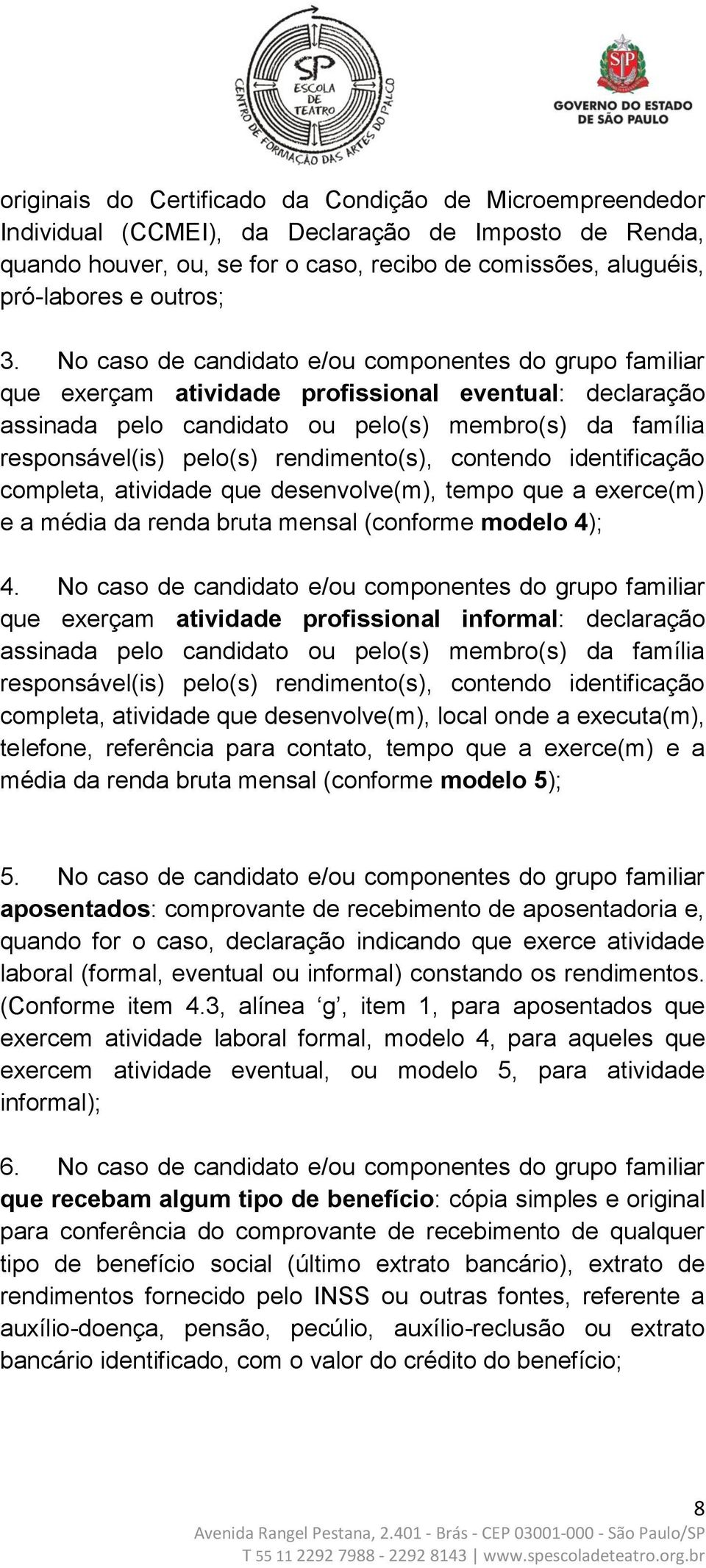 rendimento(s), contendo identificação completa, atividade que desenvolve(m), tempo que a exerce(m) e a média da renda bruta mensal (conforme modelo 4); 4.