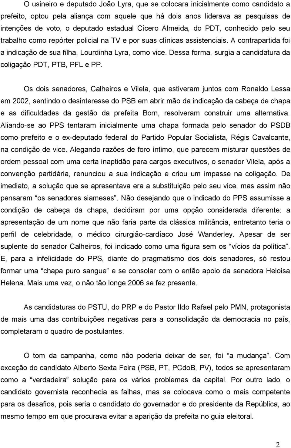 Dessa forma, surgia a candidatura da coligação PDT, PTB, PFL e PP.