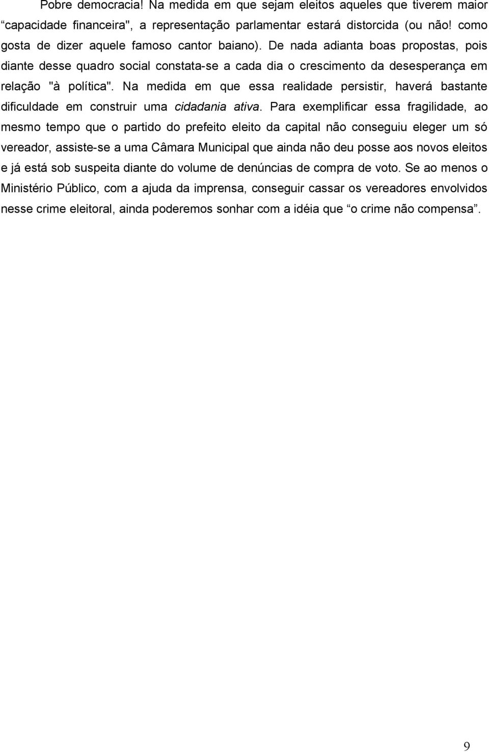 Na medida em que essa realidade persistir, haverá bastante dificuldade em construir uma cidadania ativa.