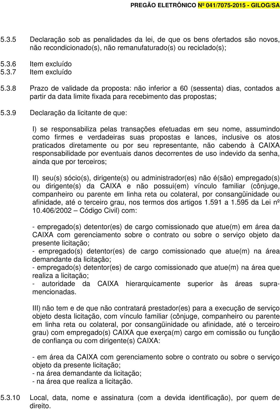 ou por seu representante, não cabendo à CAIXA responsabilidade por eventuais danos decorrentes de uso indevido da senha, ainda que por terceiros; II) seu(s) sócio(s), dirigente(s) ou