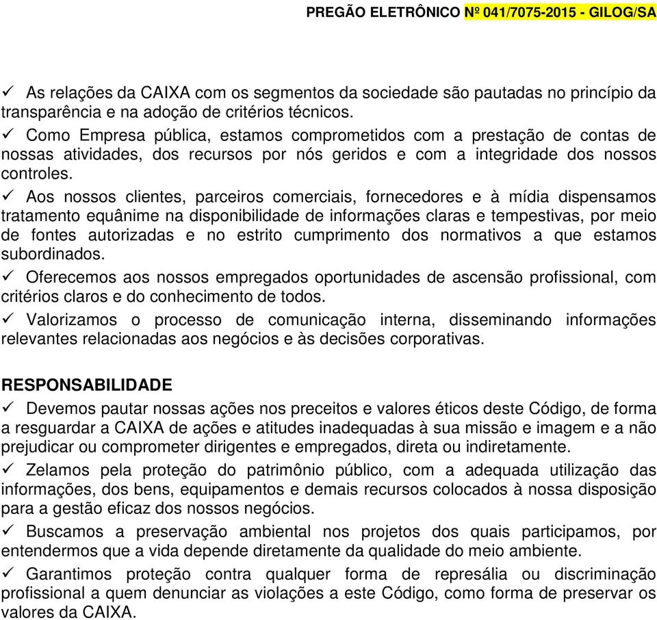 Aos nossos clientes, parceiros comerciais, fornecedores e à mídia dispensamos tratamento equânime na disponibilidade de informações claras e tempestivas, por meio de fontes autorizadas e no estrito