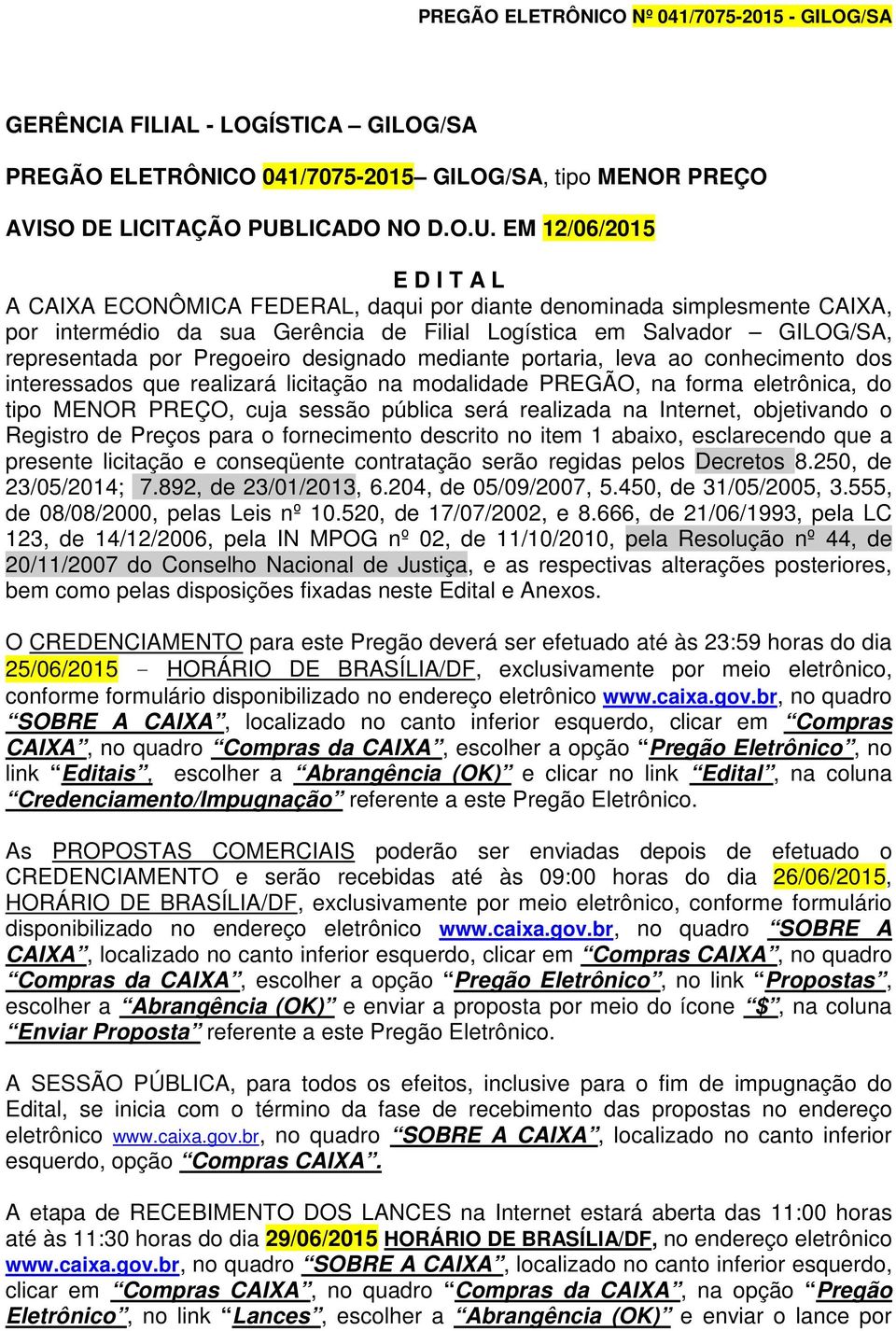 EM 12/06/2015 E D I T A L A CAIXA ECONÔMICA FEDERAL, daqui por diante denominada simplesmente CAIXA, por intermédio da sua Gerência de Filial Logística em Salvador GILOG/SA, representada por