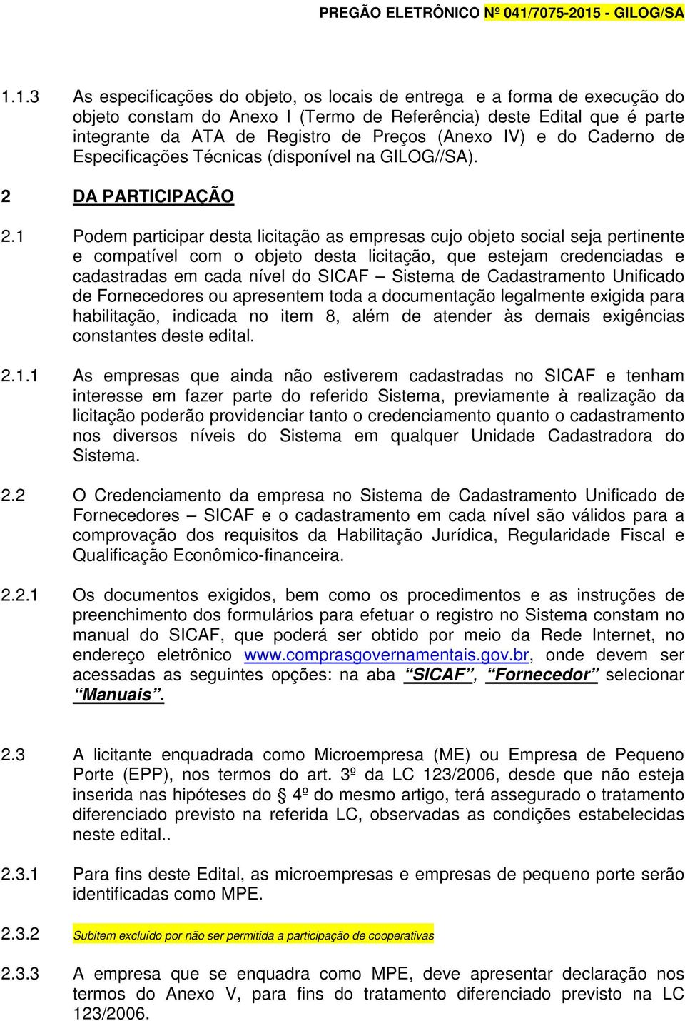 1 Podem participar desta licitação as empresas cujo objeto social seja pertinente e compatível com o objeto desta licitação, que estejam credenciadas e cadastradas em cada nível do SICAF Sistema de