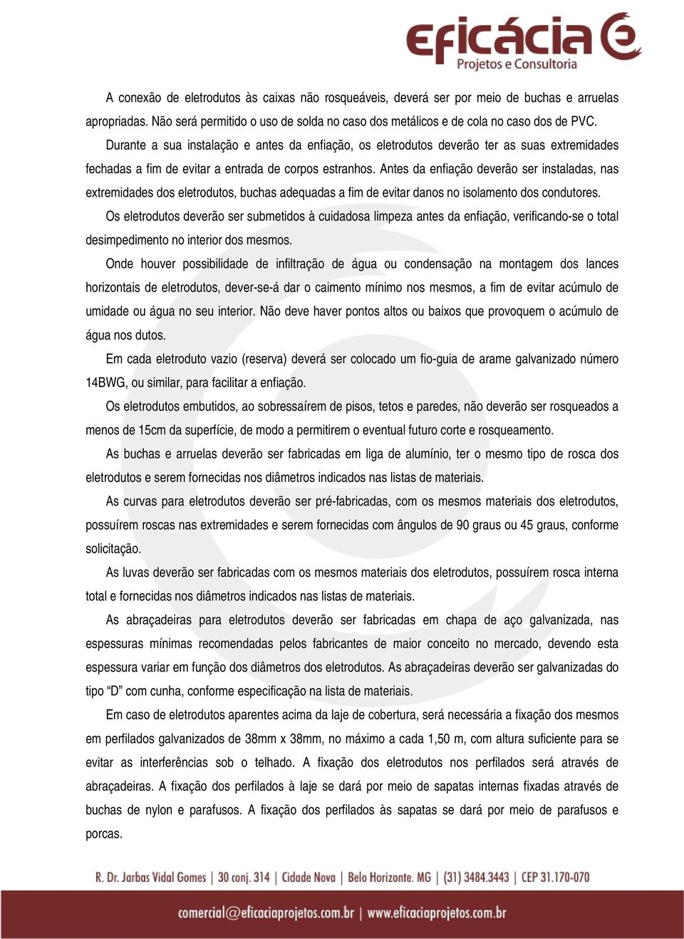 Antes da enfiação deverão ser instaladas, nas extremidades dos eletrodutos, buchas adequadas a fim de evitar danos no isolamento dos condutores.