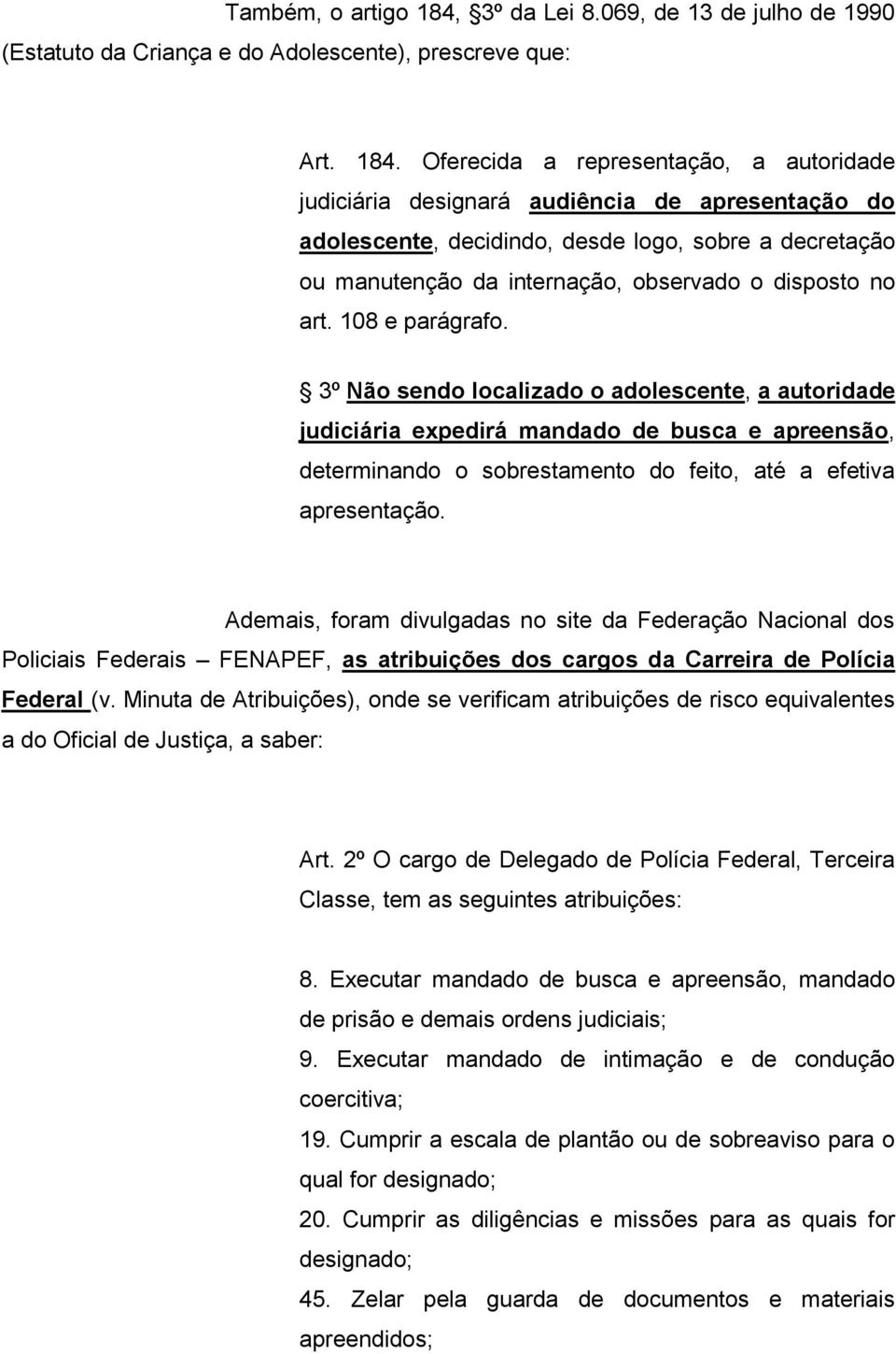 Oferecida a representação, a autoridade judiciária designará audiência de apresentação do adolescente, decidindo, desde logo, sobre a decretação ou manutenção da internação, observado o disposto no