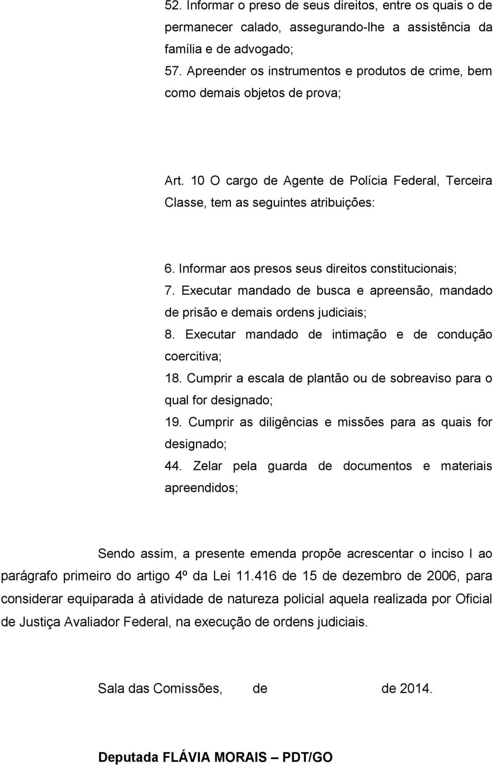 Informar aos presos seus direitos constitucionais; 7. Executar mandado de busca e apreensão, mandado de prisão e demais ordens judiciais; 8. Executar mandado de intimação e de condução coercitiva; 18.