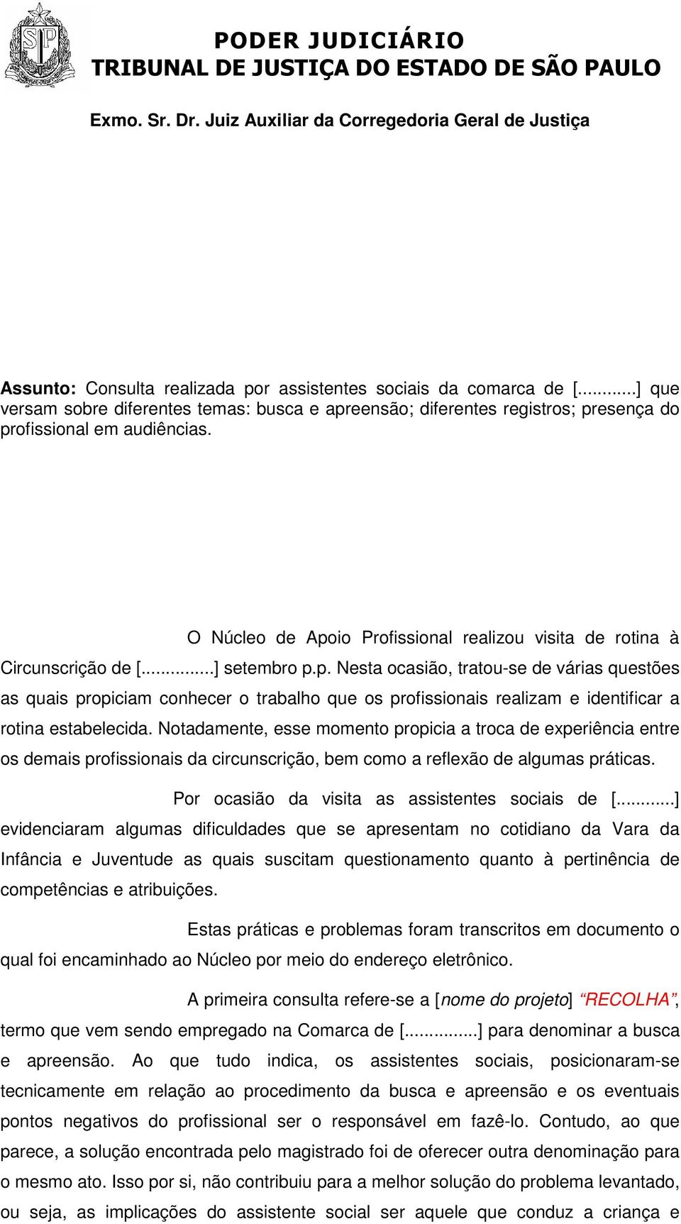 ..] setembro p.p. Nesta ocasião, tratou-se de várias questões as quais propiciam conhecer o trabalho que os profissionais realizam e identificar a rotina estabelecida.