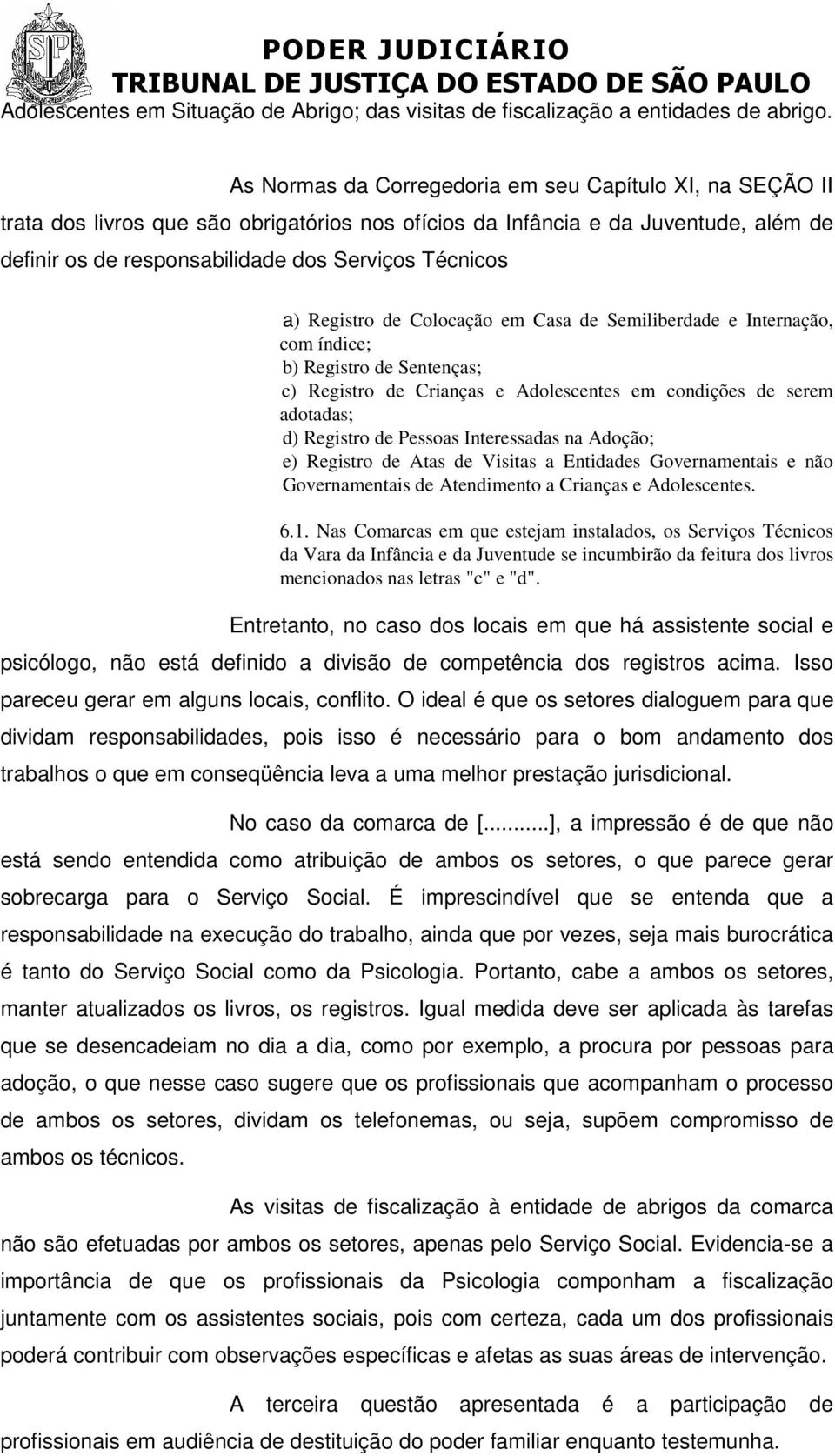 Registro de Colocação em Casa de Semiliberdade e Internação, com índice; b) Registro de Sentenças; c) Registro de Crianças e Adolescentes em condições de serem adotadas; d) Registro de Pessoas