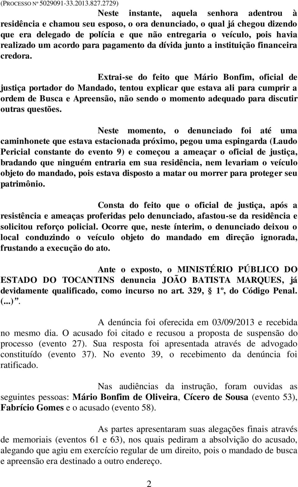 Extrai-se do feito que Mário Bonfim, oficial de justiça portador do Mandado, tentou explicar que estava ali para cumprir a ordem de Busca e Apreensão, não sendo o momento adequado para discutir