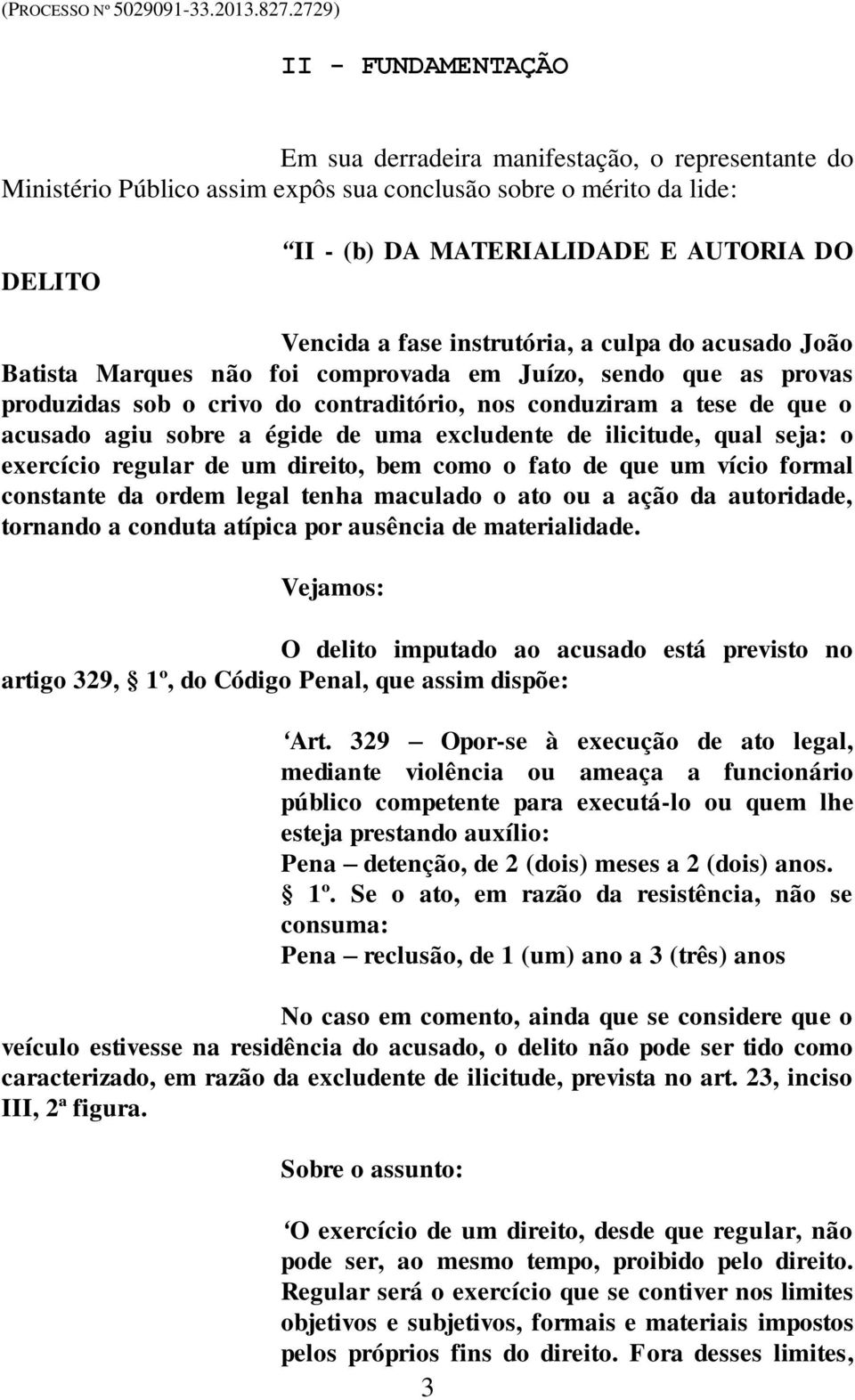 égide de uma excludente de ilicitude, qual seja: o exercício regular de um direito, bem como o fato de que um vício formal constante da ordem legal tenha maculado o ato ou a ação da autoridade,