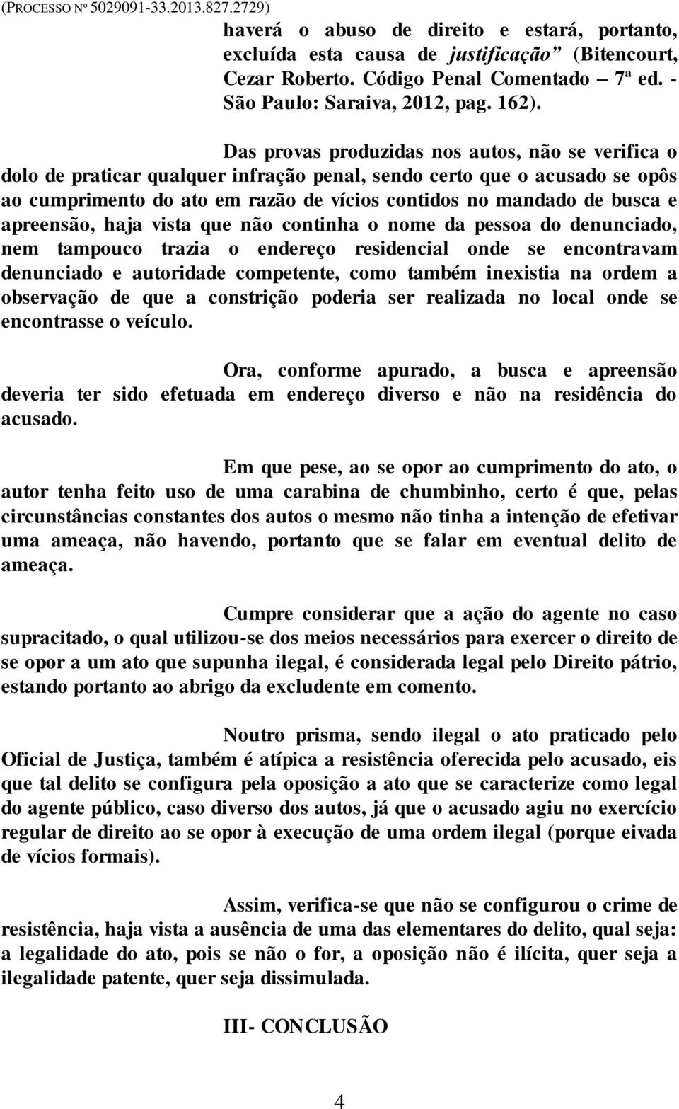 apreensão, haja vista que não continha o nome da pessoa do denunciado, nem tampouco trazia o endereço residencial onde se encontravam denunciado e autoridade competente, como também inexistia na