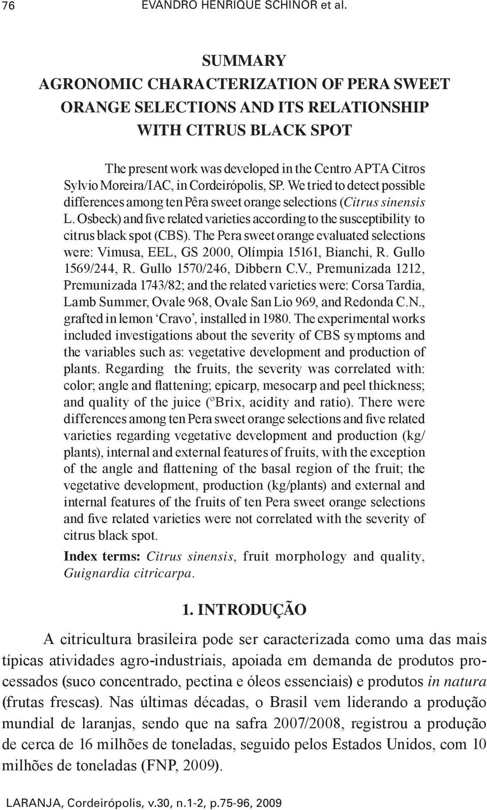 Cordeirópolis, SP. We tried to detect possible differences among ten Pêra sweet orange selections (Citrus sinensis L.