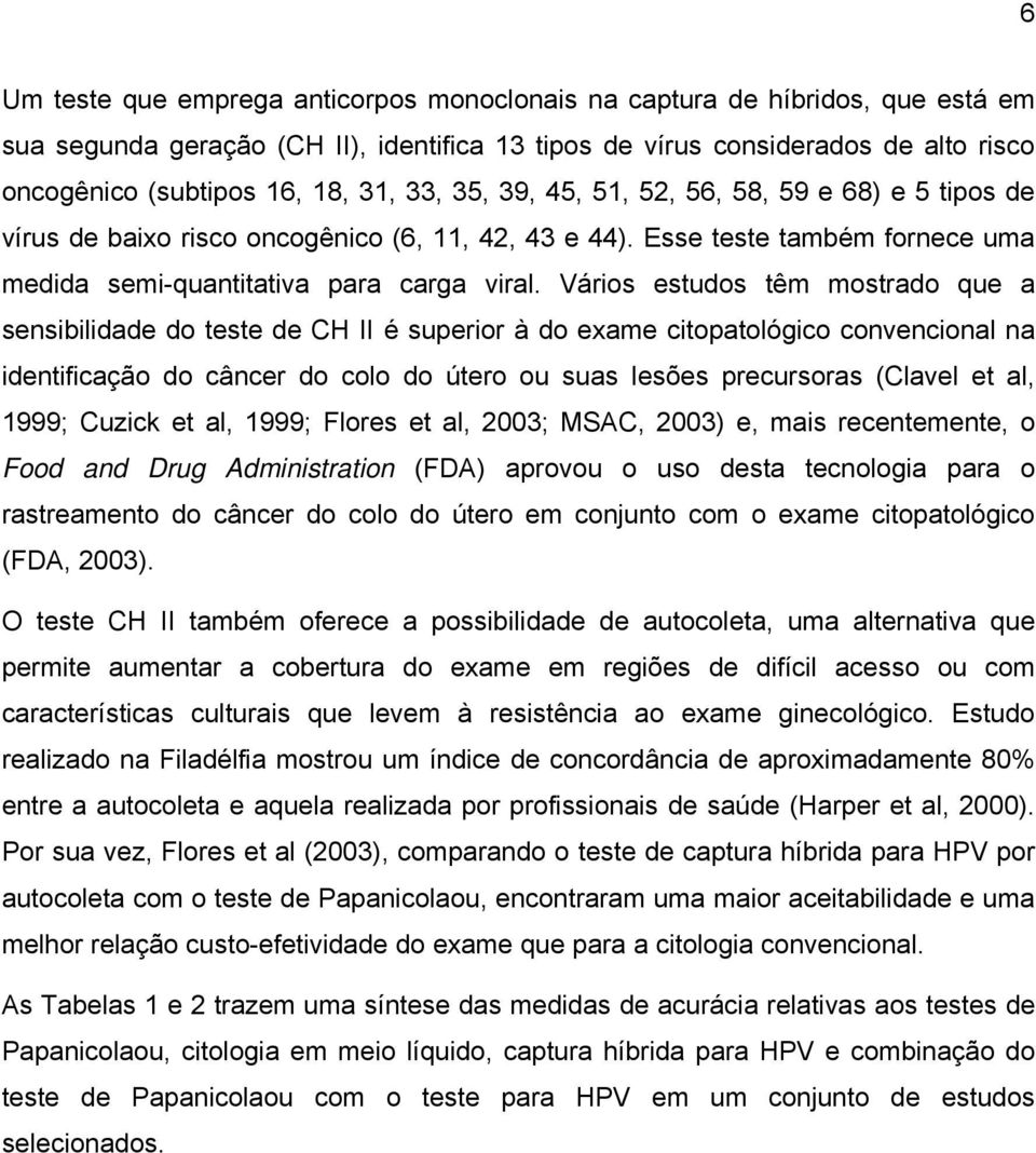 Vários estudos têm mostrado que a sensibilidade do teste de CH II é superior à do exame citopatológico convencional na identificação do câncer do colo do útero ou suas lesões precursoras (Clavel et