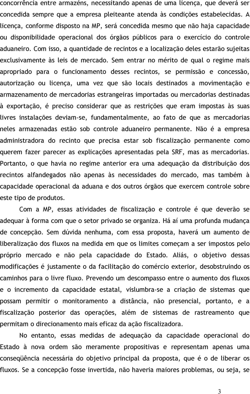 Com isso, a quantidade de recintos e a localização deles estarão sujeitas exclusivamente às leis de mercado.