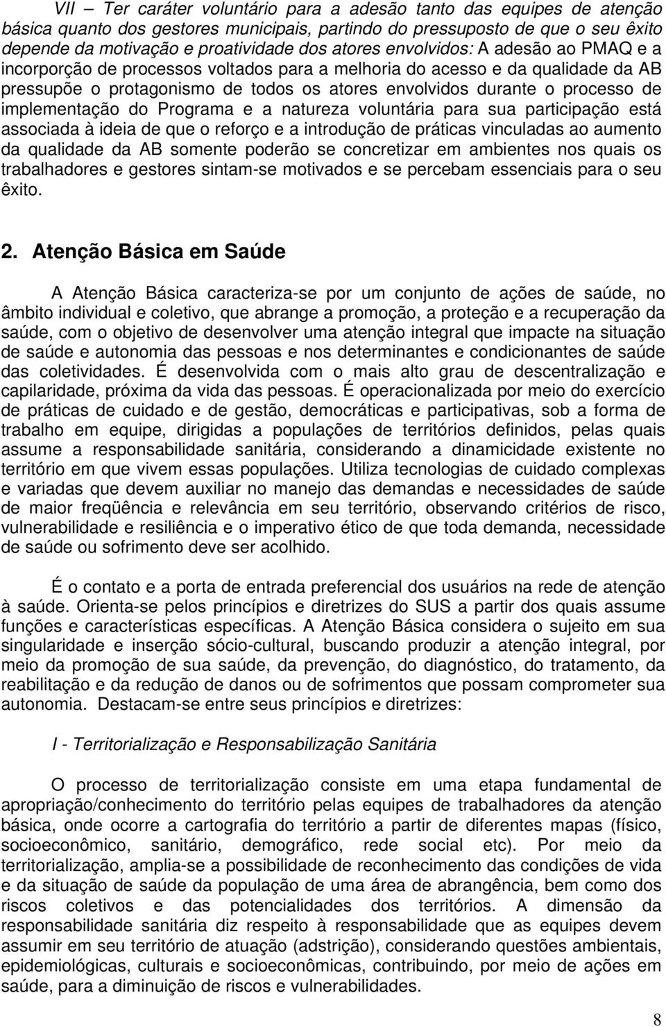 implementação do Programa e a natureza voluntária para sua participação está associada à ideia de que o reforço e a introdução de práticas vinculadas ao aumento da qualidade da AB somente poderão se