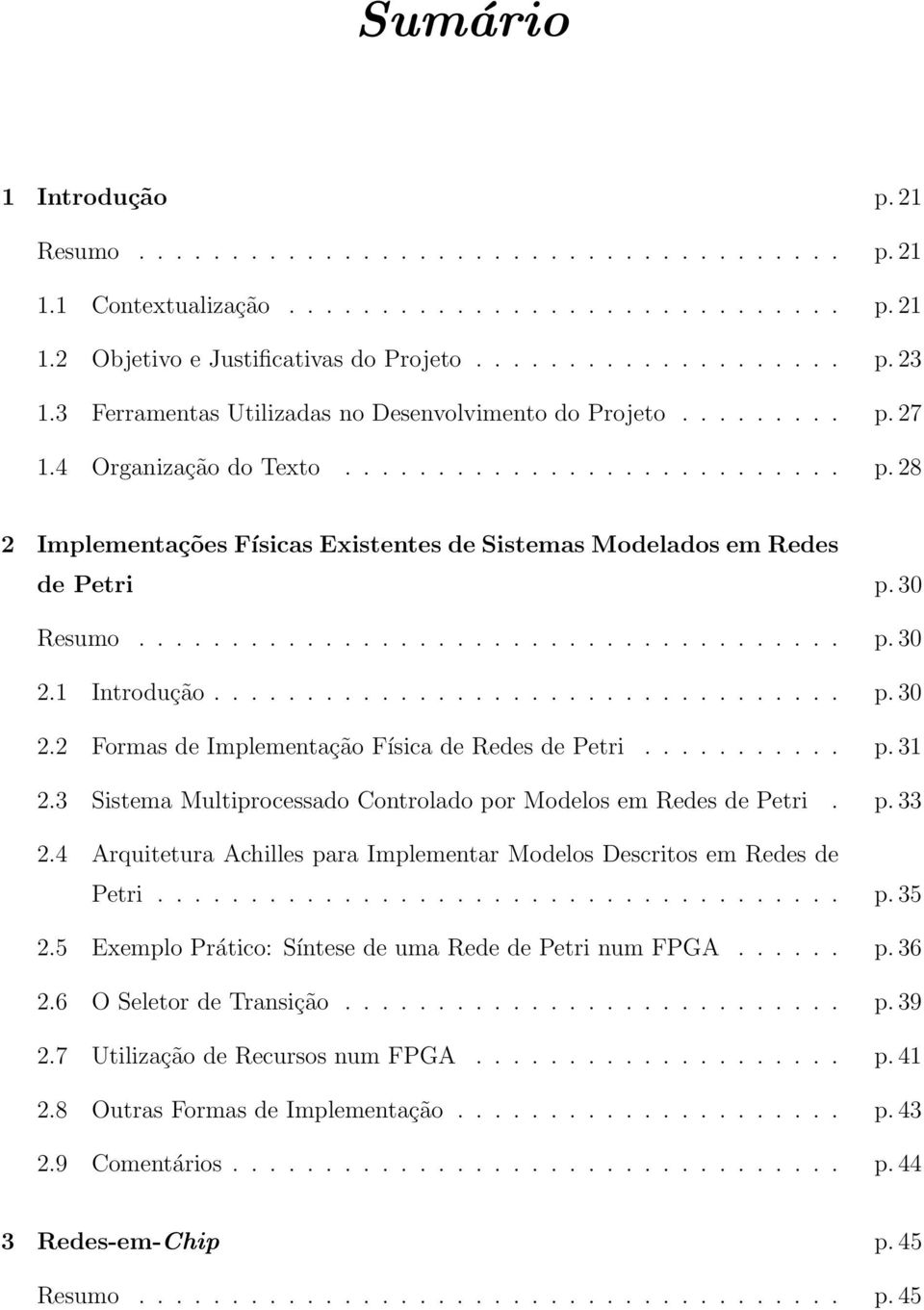 .. p.31 2.3 Sistema Multiprocessado Controlado por Modelos em Redes de Petri. p. 33 2.4 Arquitetura Achilles para Implementar Modelos Descritos em Redes de Petri... p.35 2.