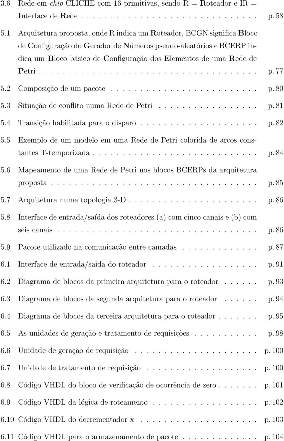 Rede de Petri... p.77 5.2 Composição de um pacote... p.80 5.3 Situação de conflito numa Rede de Petri... p.81 5.4 Transição habilitada para o disparo... p.82 5.