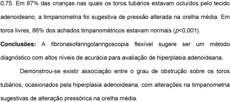 Conclusões: A fibronasofaringolaringoscopia flexível sugere ser um método diagnóstico com altos níveis de acurácia para avaliação de hiperplasia