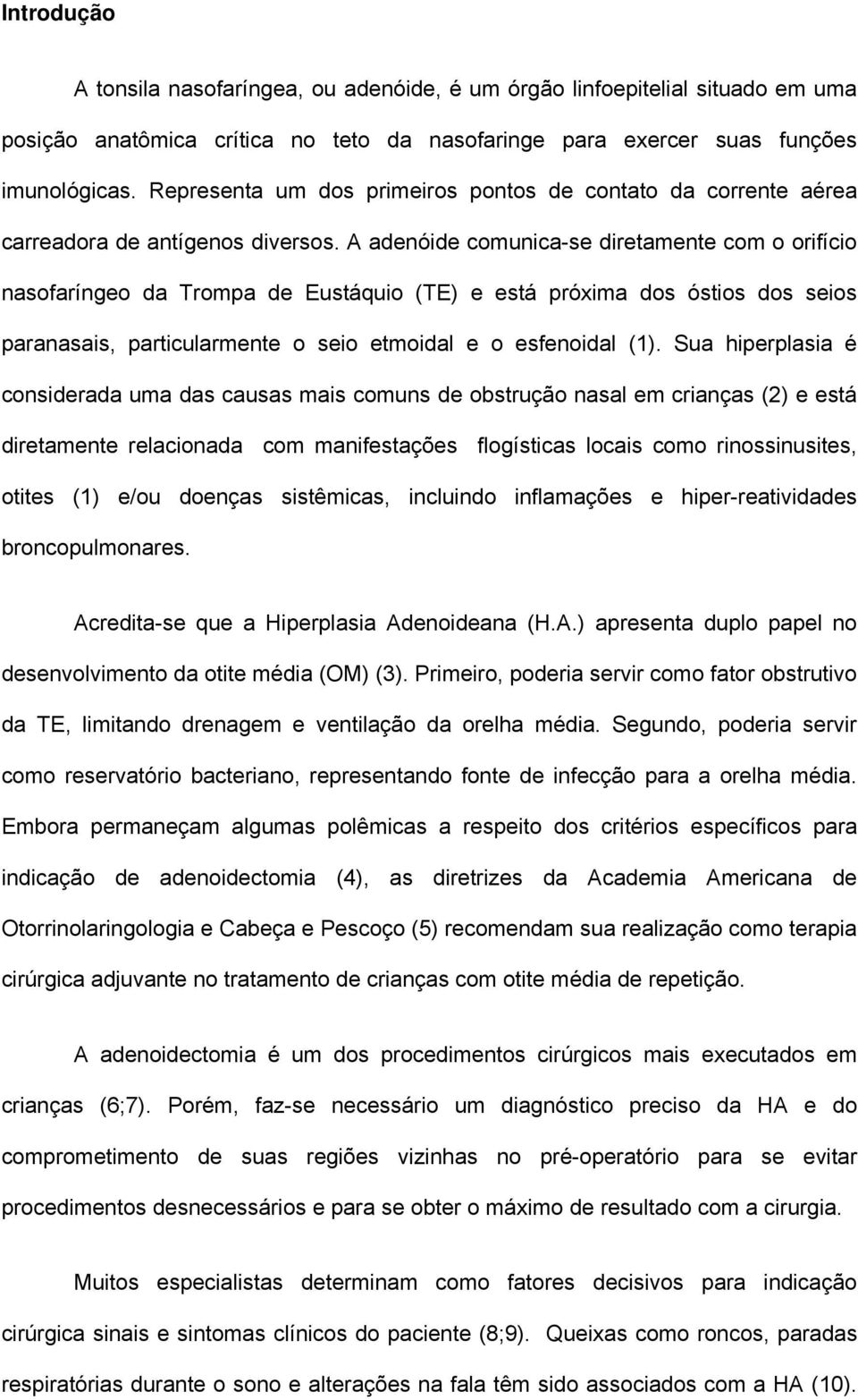 A adenóide comunica-se diretamente com o orifício nasofaríngeo da Trompa de Eustáquio (TE) e está próxima dos óstios dos seios paranasais, particularmente o seio etmoidal e o esfenoidal (1).