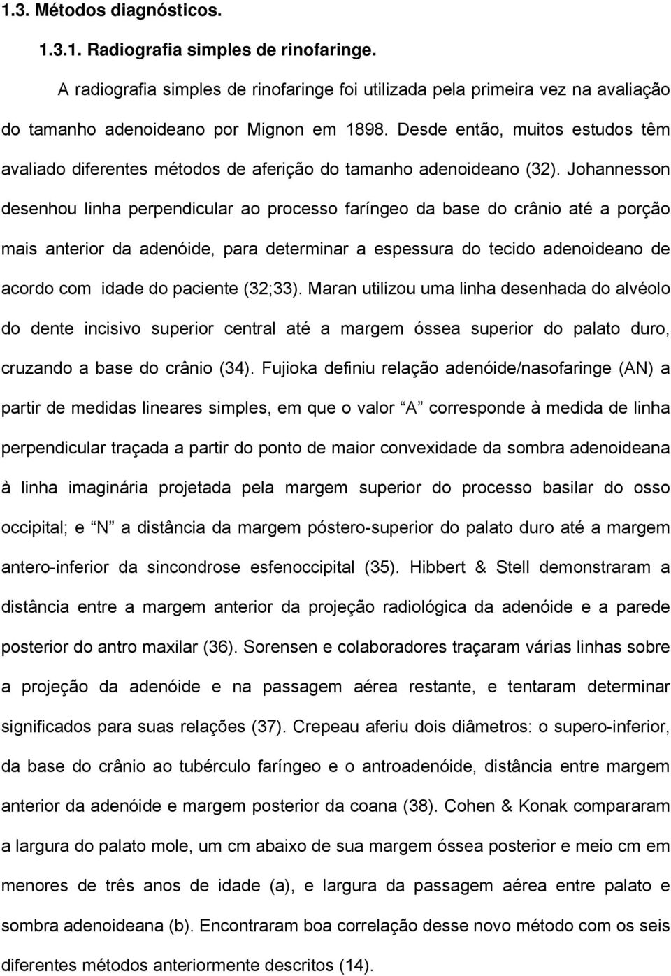 Johannesson desenhou linha perpendicular ao processo faríngeo da base do crânio até a porção mais anterior da adenóide, para determinar a espessura do tecido adenoideano de acordo com idade do