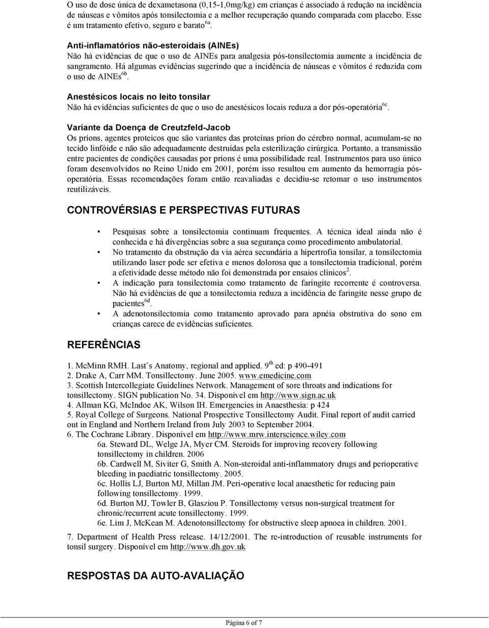 Anti-inflamatórios não-esteroidais (AINEs) Não há evidências de que o uso de AINEs para analgesia pós-tonsilectomia aumente a incidência de sangramento.