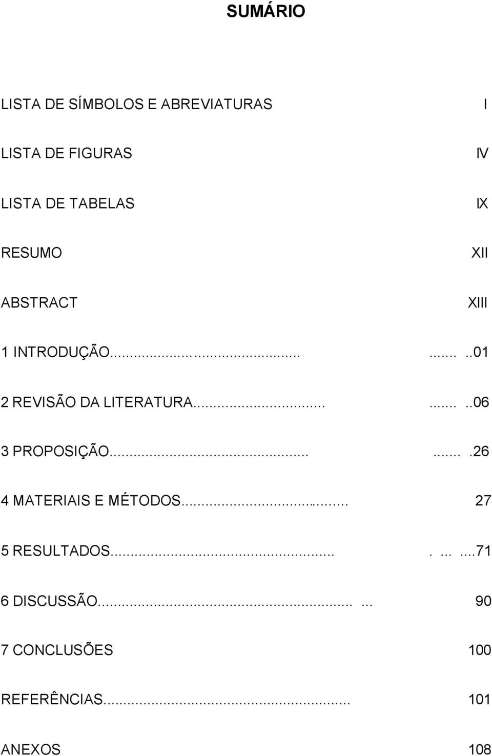 .......06 3 PROPOSIÇÃO.......26 4 MATERIAIS E MÉTODOS... 27 5 RESULTADOS.