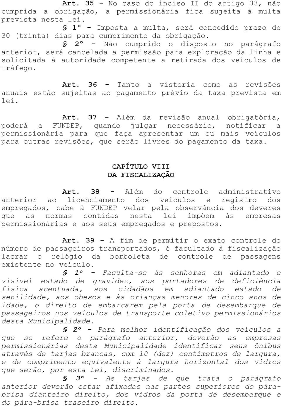 2º - Não cumprido o disposto no parágrafo anterior, será cancelada a permissão para exploração da linha e solicitada à autoridade competente a retirada dos veículos de tráfego. Art.