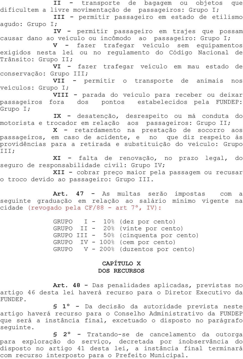 fazer trafegar veículo em mau estado de conservação: Grupo III; VII - permitir o transporte de animais nos veículos: Grupo I; VIII - parada do veículo para receber ou deixar passageiros fora dos