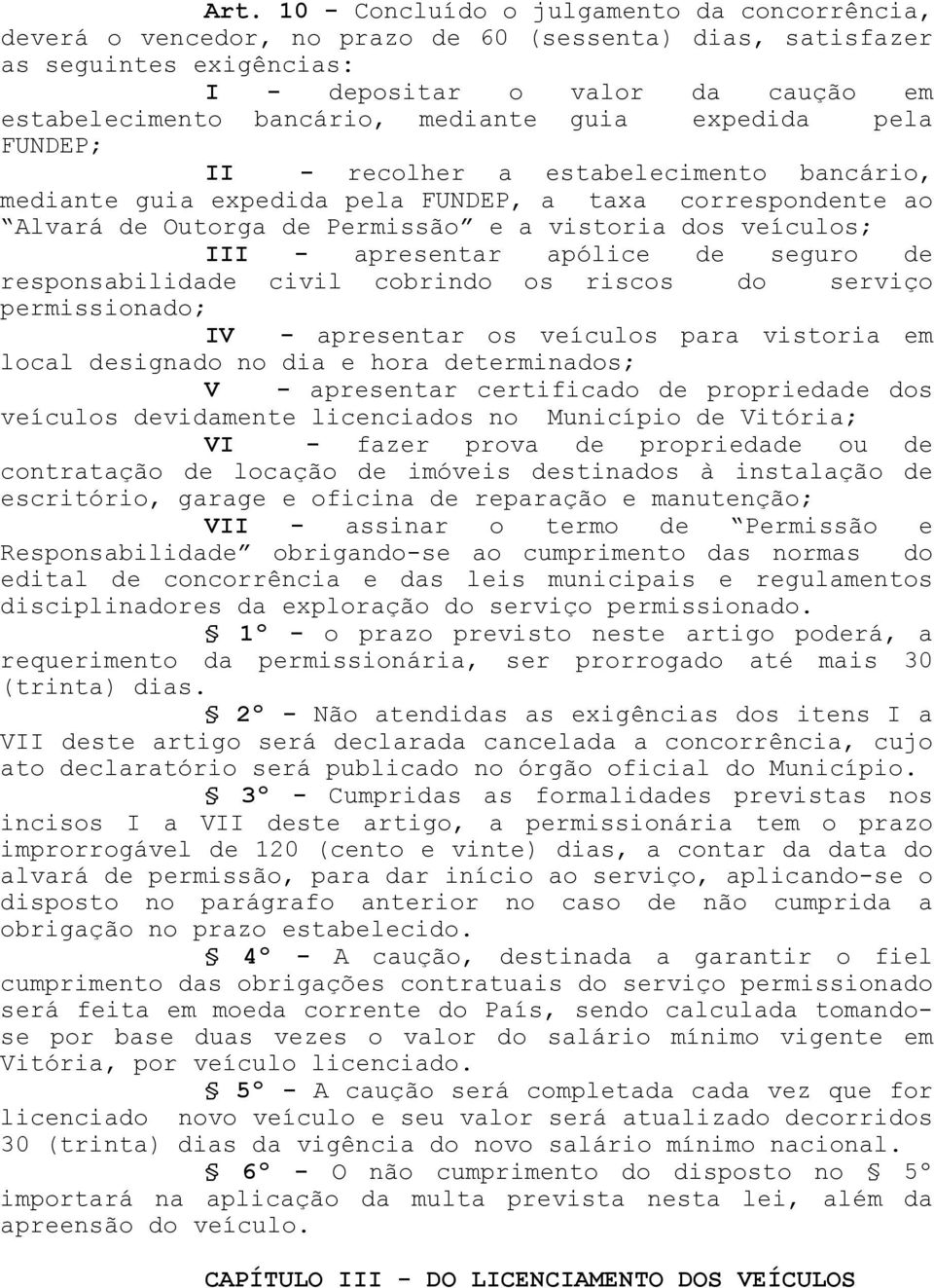 III - apresentar apólice de seguro de responsabilidade civil cobrindo os riscos do serviço permissionado; IV - apresentar os veículos para vistoria em local designado no dia e hora determinados; V -