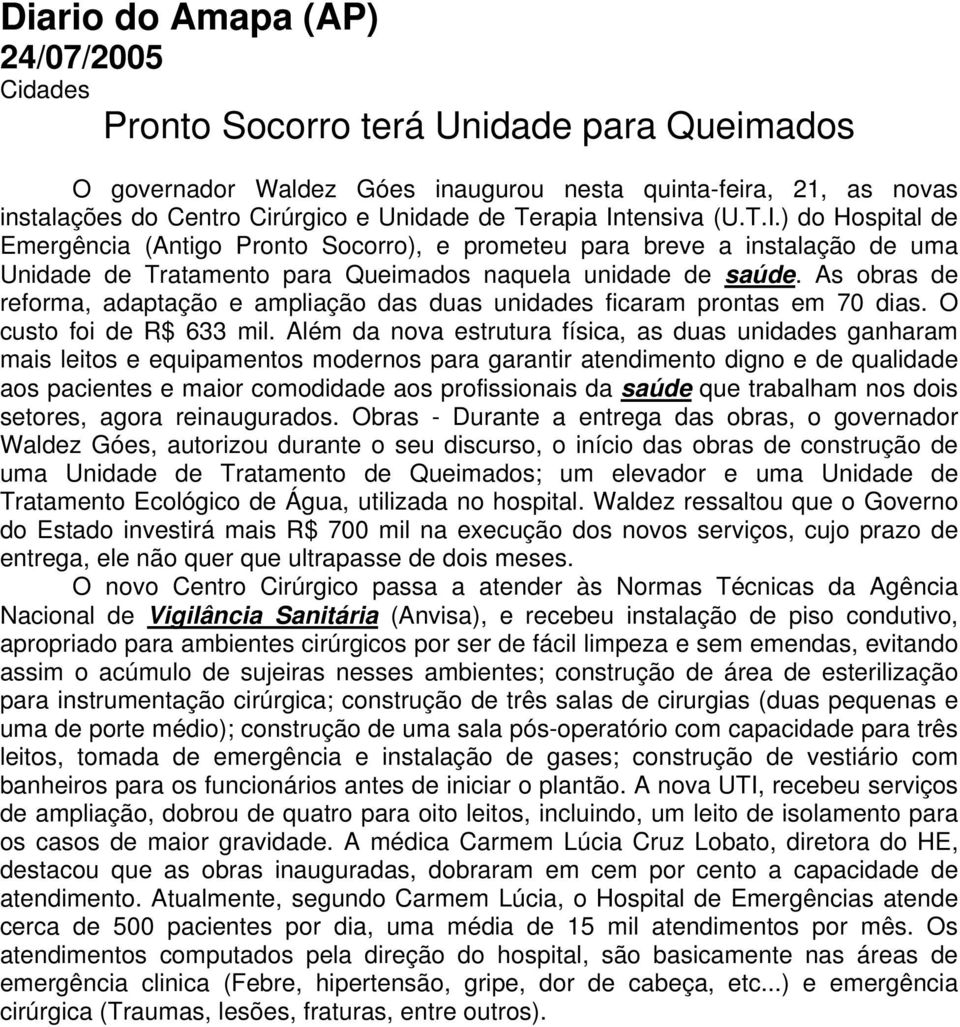 As obras de reforma, adaptação e ampliação das duas unidades ficaram prontas em 70 dias. O custo foi de R$ 633 mil.