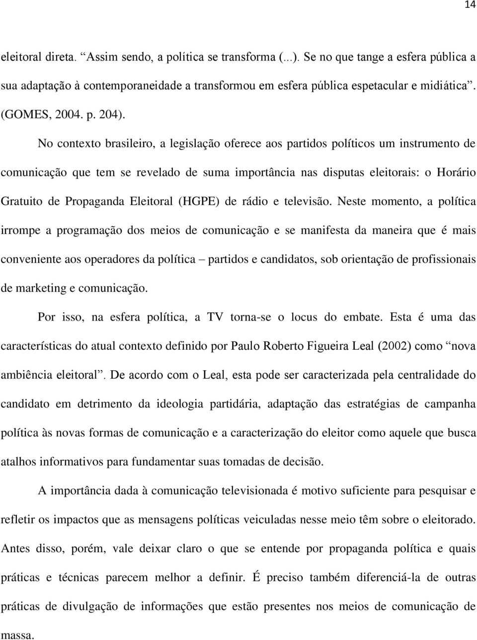 No contexto brasileiro, a legislação oferece aos partidos políticos um instrumento de comunicação que tem se revelado de suma importância nas disputas eleitorais: o Horário Gratuito de Propaganda