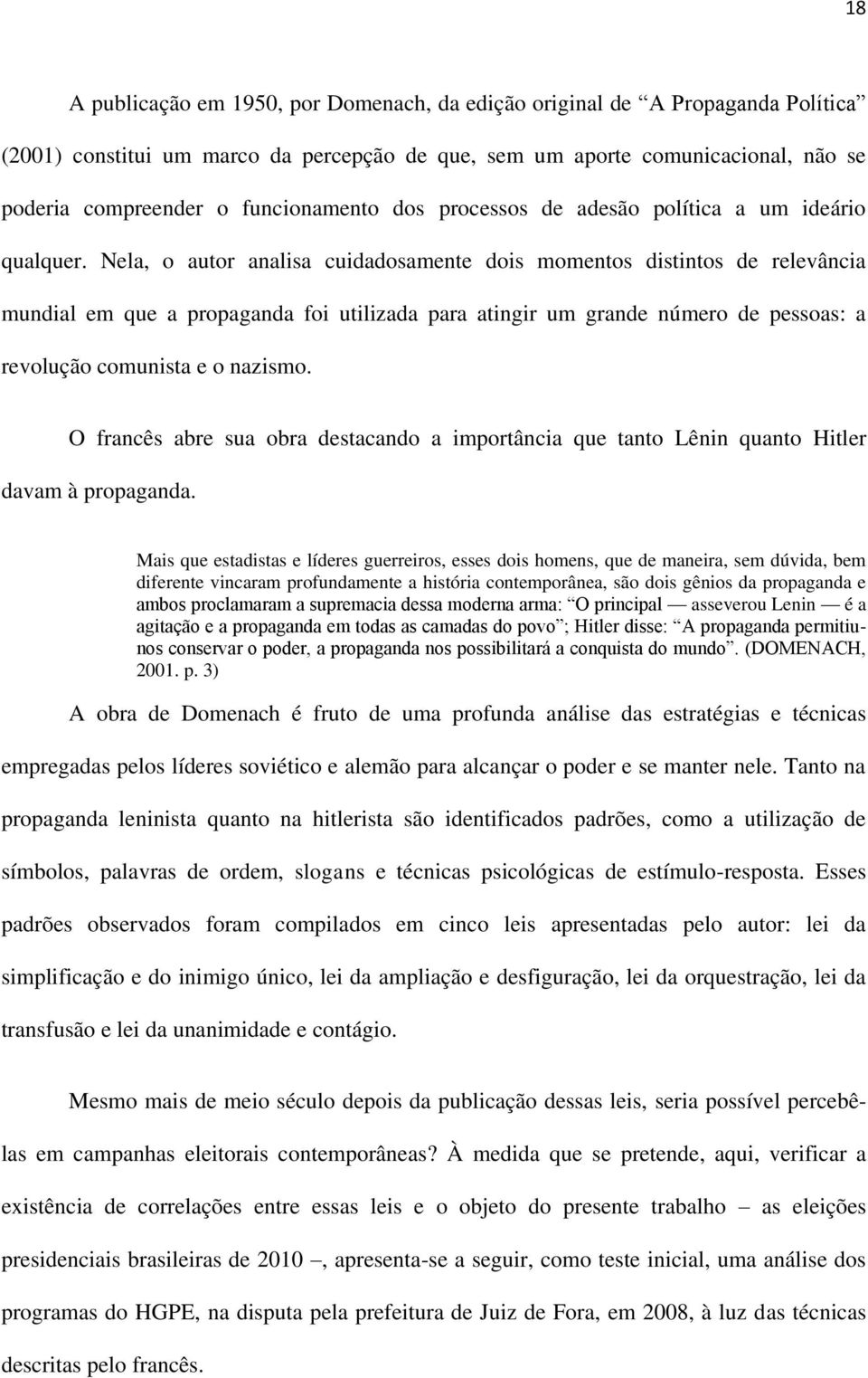 Nela, o autor analisa cuidadosamente dois momentos distintos de relevância mundial em que a propaganda foi utilizada para atingir um grande número de pessoas: a revolução comunista e o nazismo.