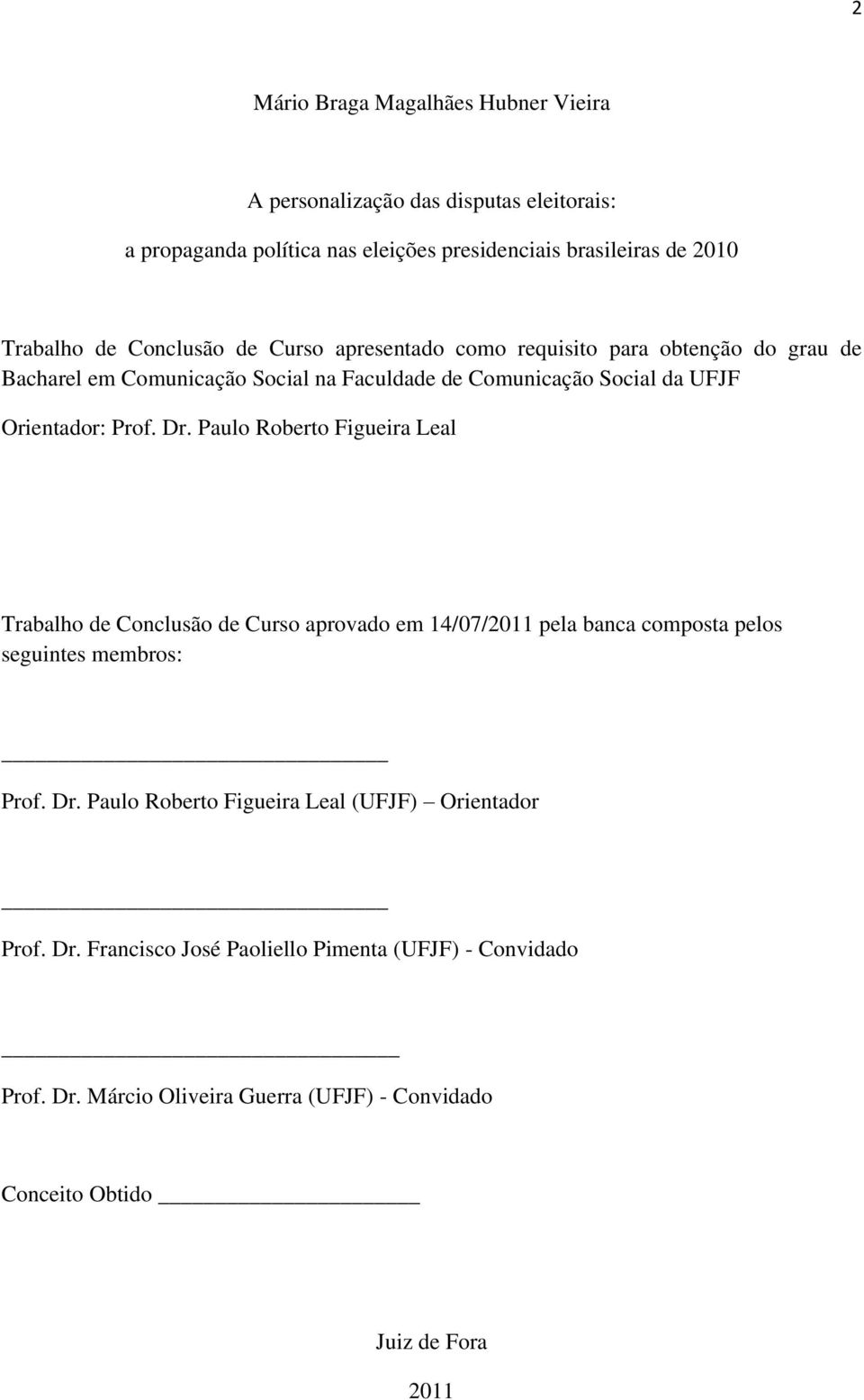 Dr. Paulo Roberto Figueira Leal Trabalho de Conclusão de Curso aprovado em 14/07/2011 pela banca composta pelos seguintes membros: Prof. Dr.